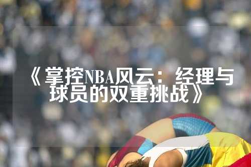 《掌控NBA风云：经理与球员的双重挑战》