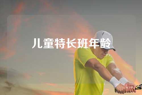 儿童特长班年龄