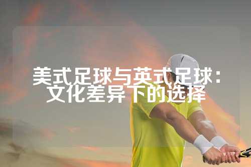 美式足球与英式足球：文化差异下的选择
