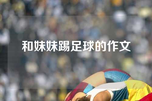 和妹妹踢足球的作文