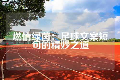 燃情绿茵：足球文案短句的精妙之道