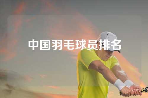 中国羽毛球员排名